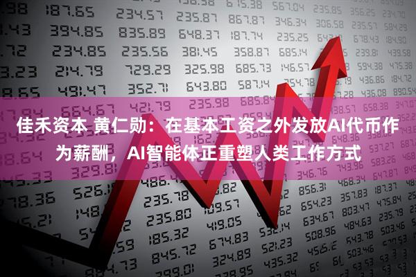 佳禾资本 黄仁勋：在基本工资之外发放AI代币作为薪酬，AI智能体正重塑人类工作方式