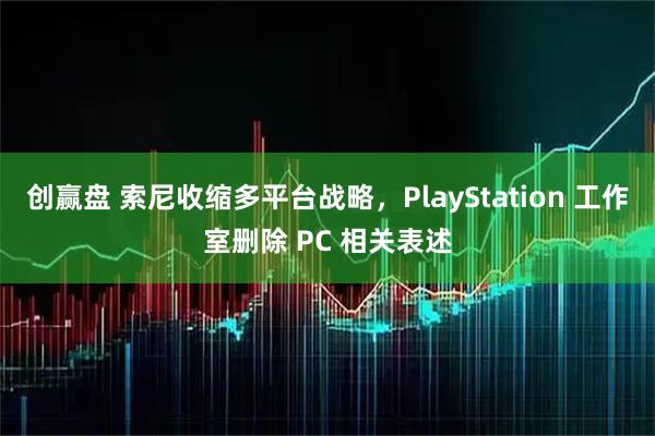 创赢盘 索尼收缩多平台战略，PlayStation 工作室删除 PC 相关表述