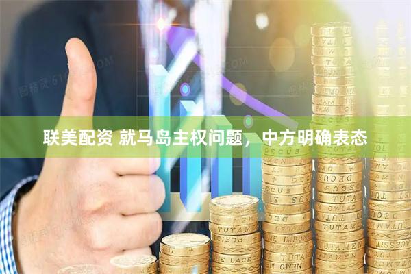 联美配资 就马岛主权问题，中方明确表态